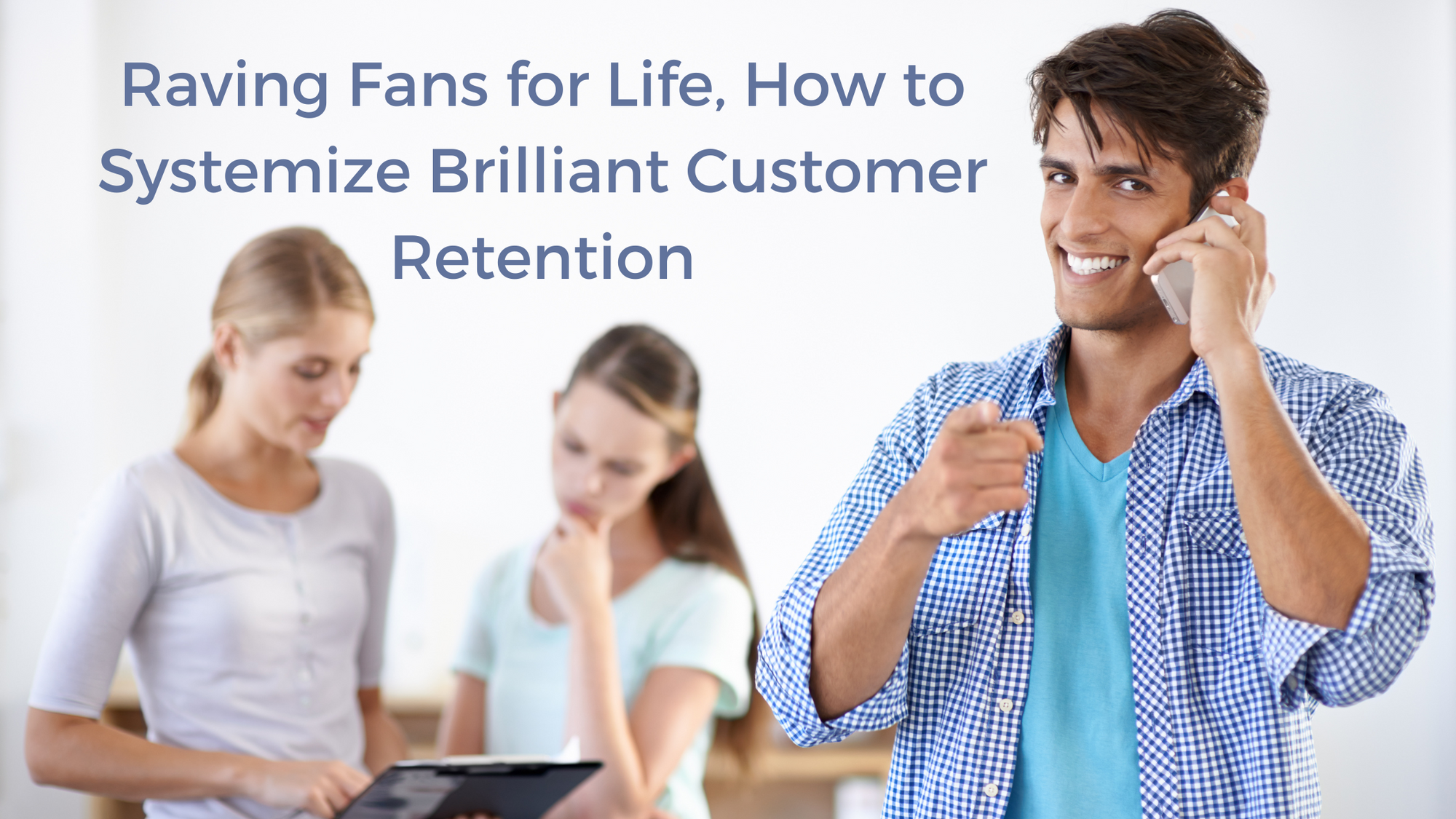Raving Fans for Life, How to Systemize Brilliant Customer Retention