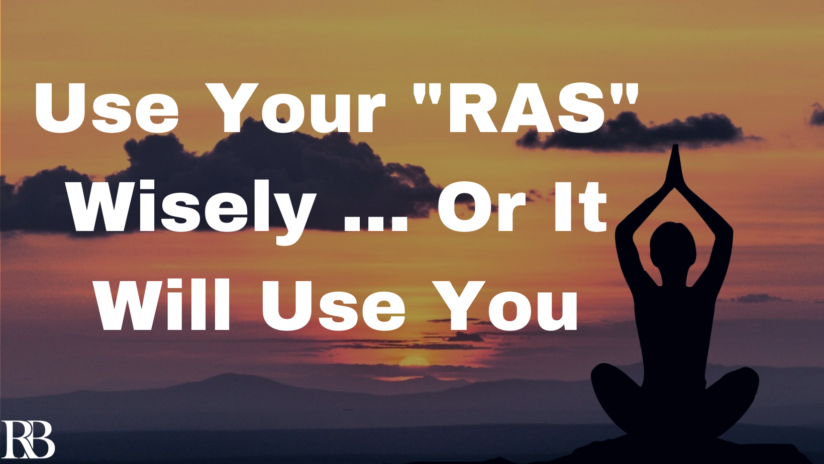 Use Your "RAS" Wisely … Or It Will Use You